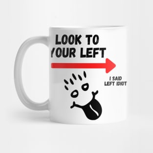 Look To Your Left, I Said Left Idiot Mug